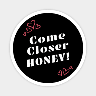 Come Closer Honey! Powerful Valentines Day Message Magnet